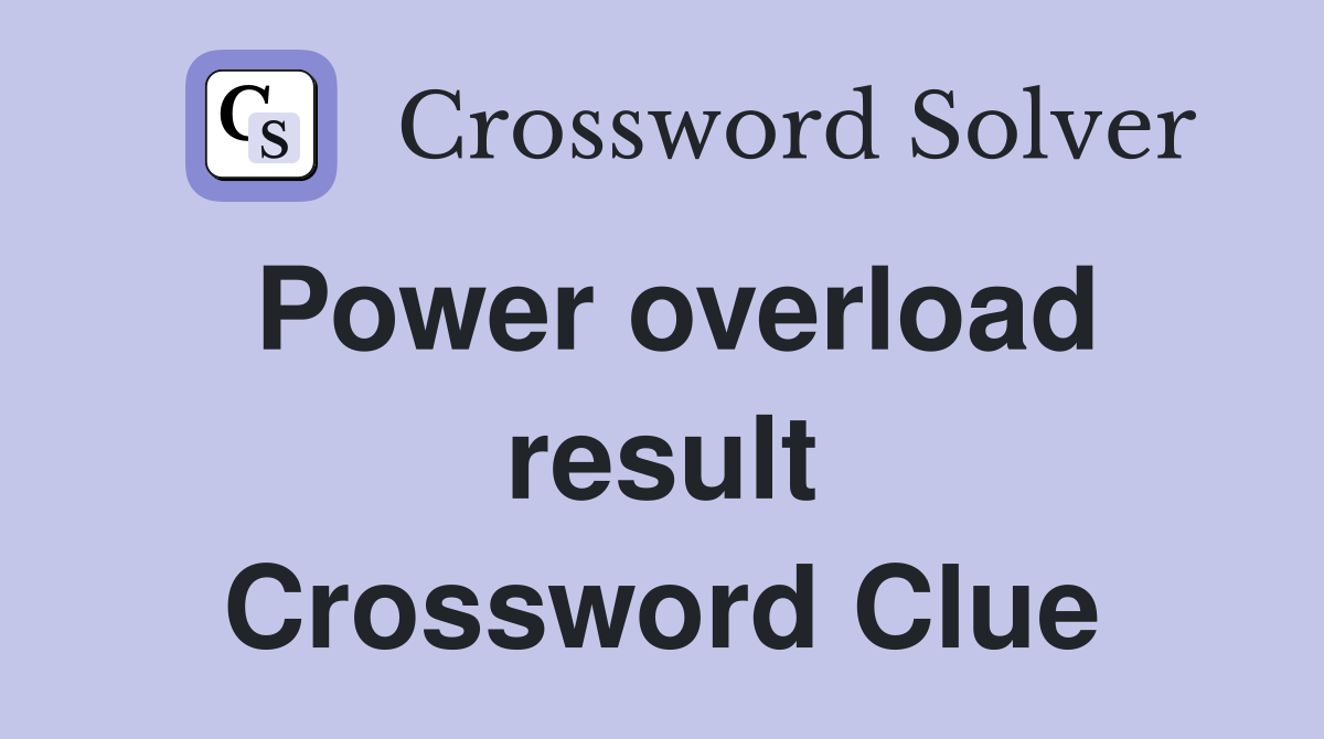 Power overload result Crossword Clue