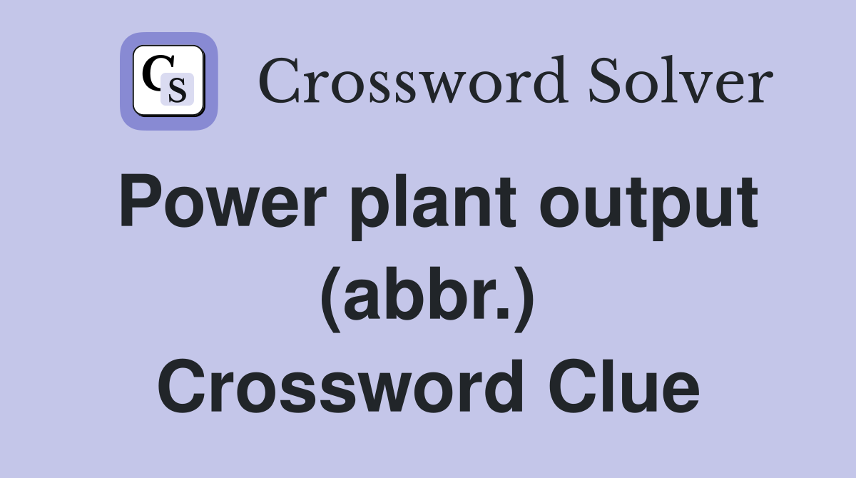 Power plant output (abbr.) Crossword Clue