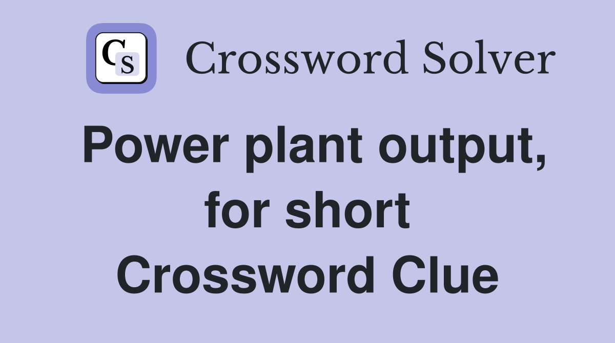 Power plant output, for short Crossword Clue
