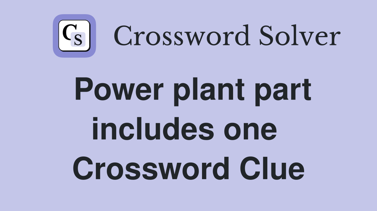 Power plant part includes one  Crossword Clue