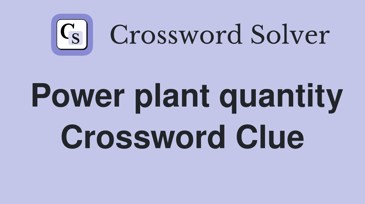 Power plant quantity Crossword Clue
