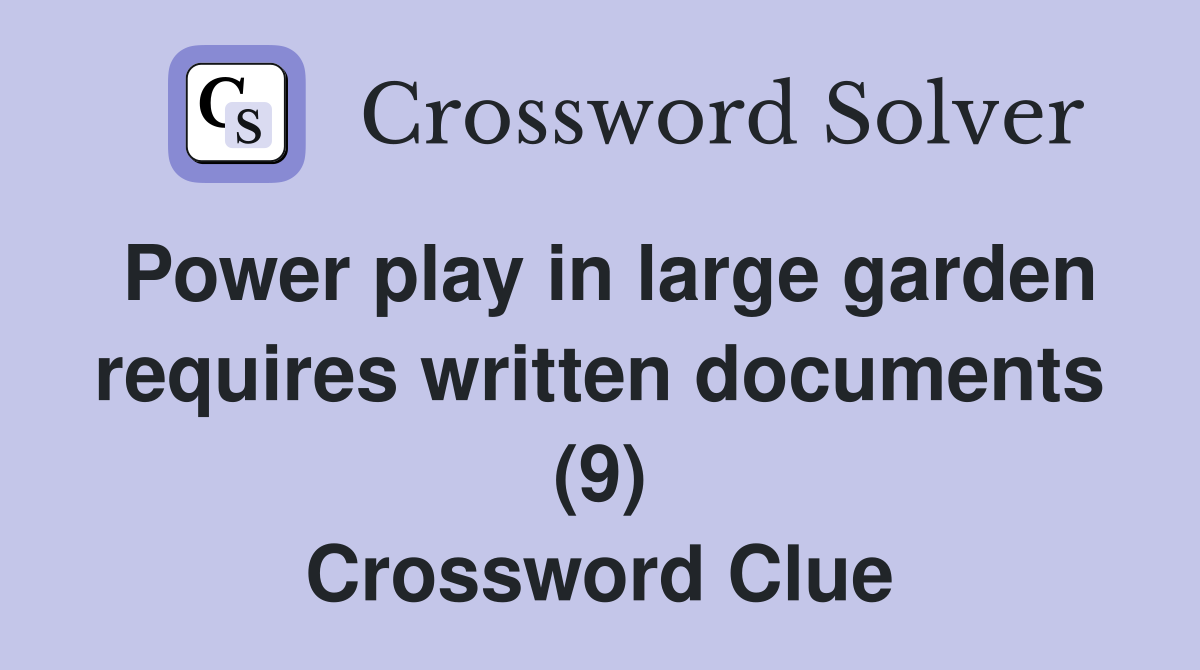 Power play in large garden requires written documents (9) Crossword Clue