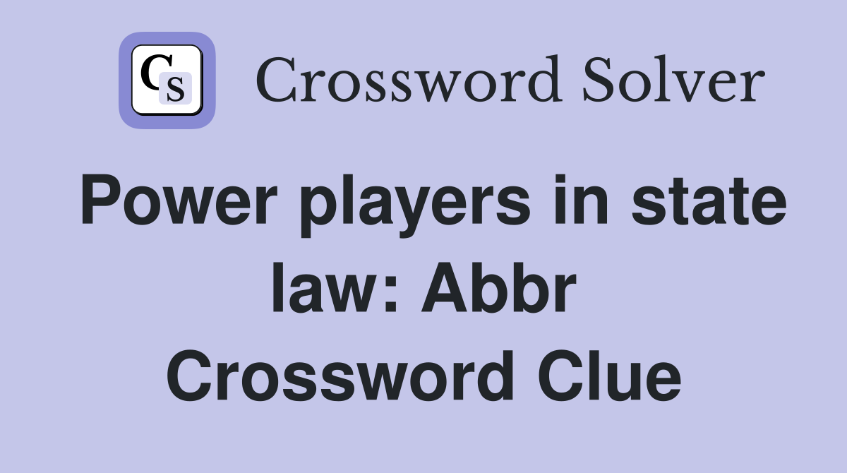 Power players in state law: Abbr Crossword Clue