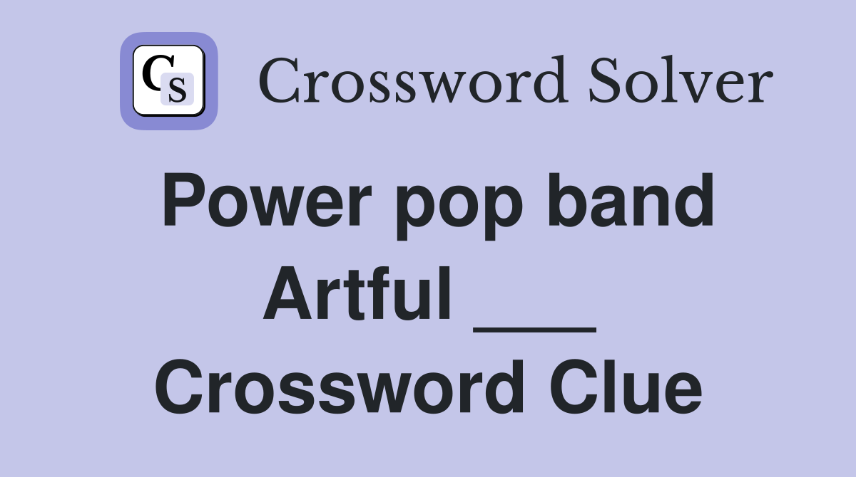 Power pop band Artful ___ Crossword Clue
