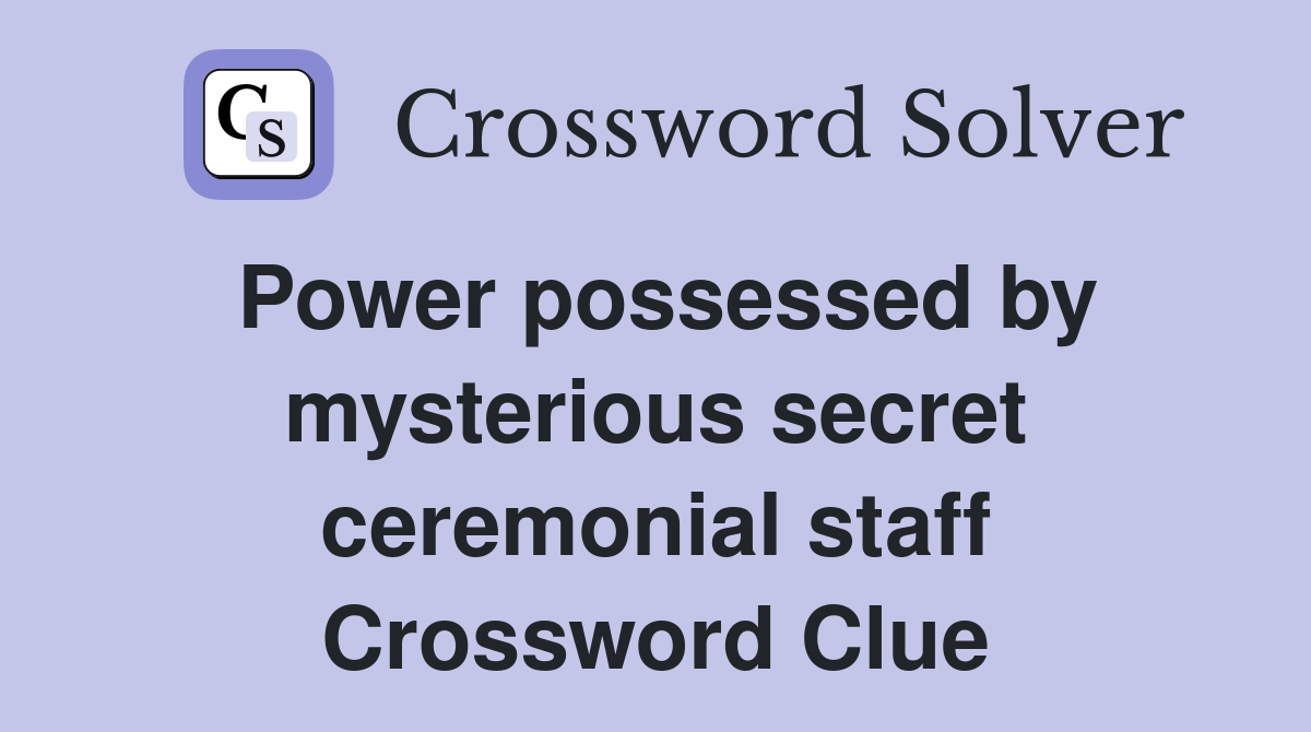 Power possessed by mysterious secret ceremonial staff Crossword Clue