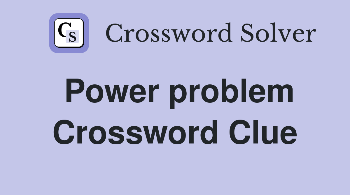 Power problem Crossword Clue