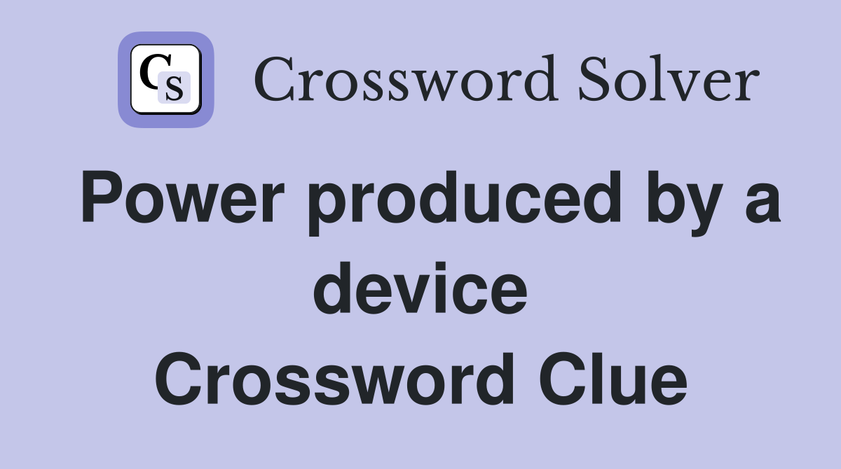 Power produced by a device Crossword Clue
