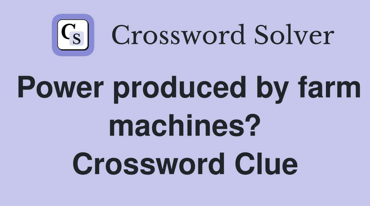 Power produced by farm machines? Crossword Clue