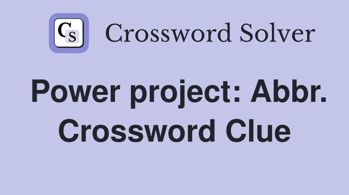 Power project: Abbr. Crossword Clue