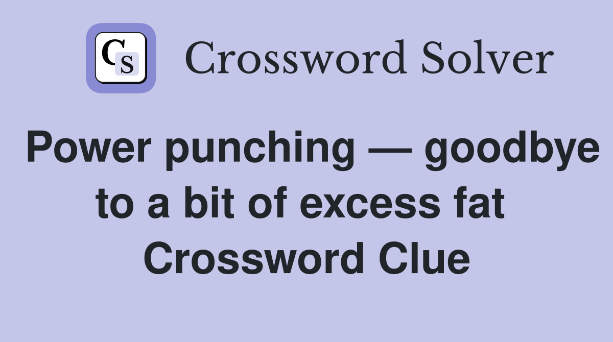 Power punching — goodbye to a bit of excess fat  Crossword Clue