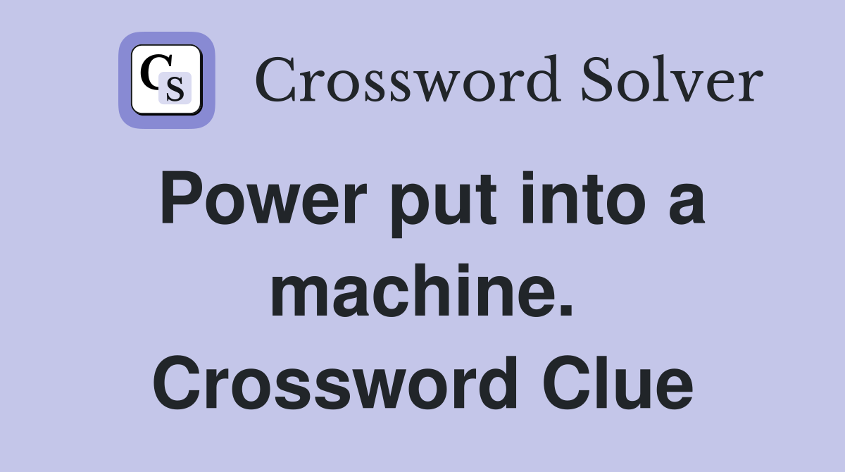 Power put into a machine. Crossword Clue