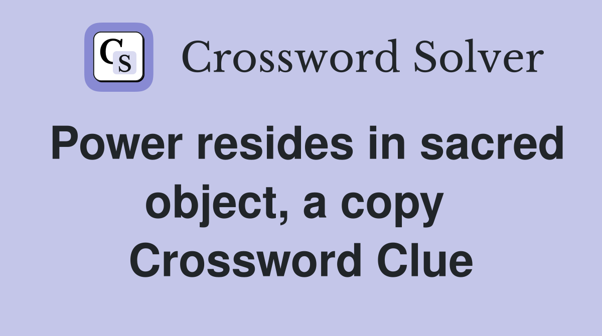 Power resides in sacred object, a copy  Crossword Clue