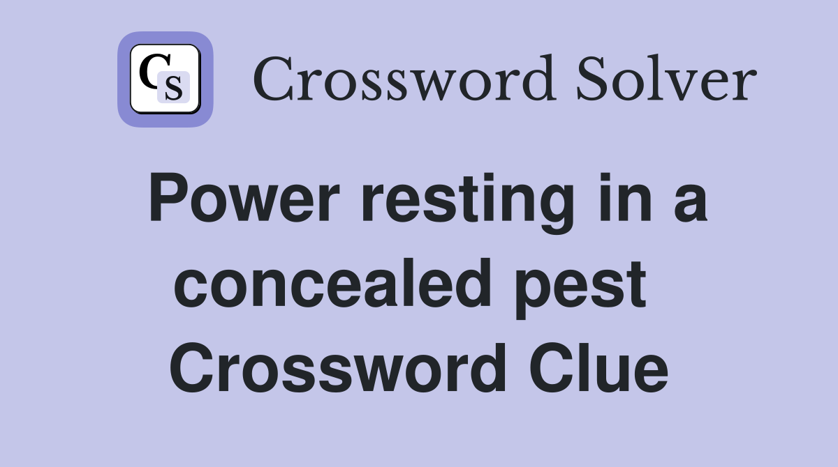 Power resting in a concealed pest  Crossword Clue