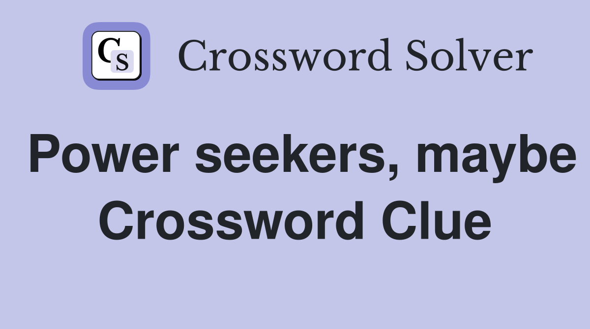 Power seekers, maybe Crossword Clue