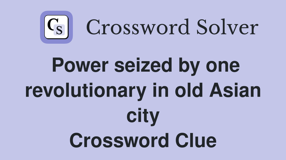 Power seized by one revolutionary in old Asian city Crossword Clue