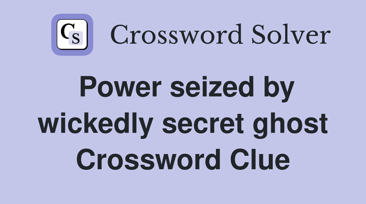 Power seized by wickedly secret ghost Crossword Clue