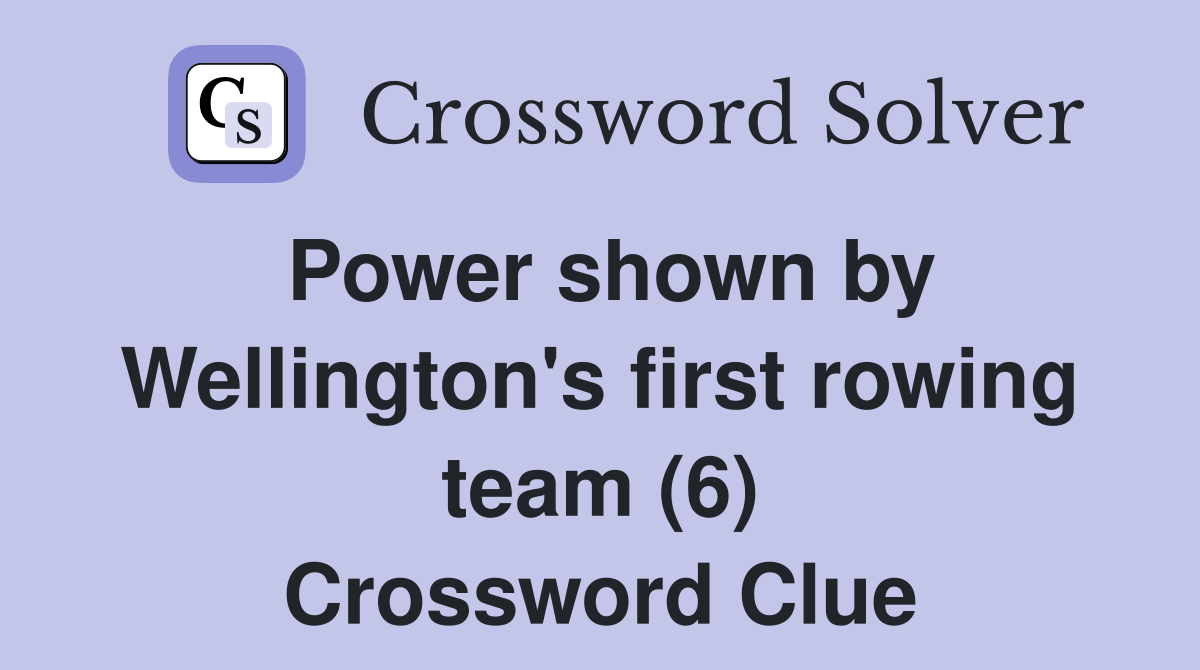 Power shown by Wellington's first rowing team (6) Crossword Clue