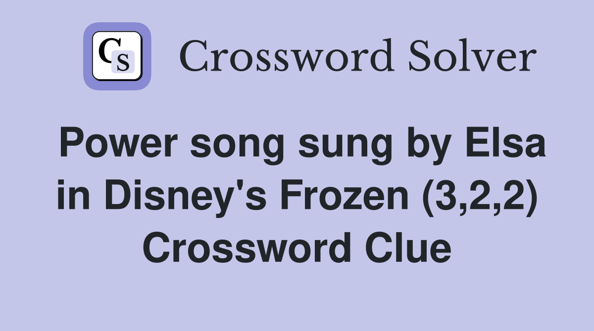 Power song sung by Elsa in Disney's Frozen (3,2,2) Crossword Clue