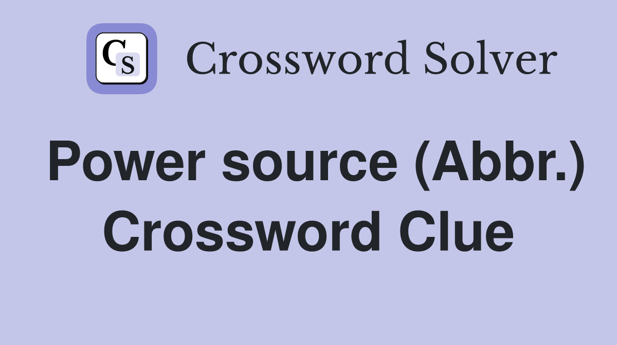 Power source (Abbr.) Crossword Clue