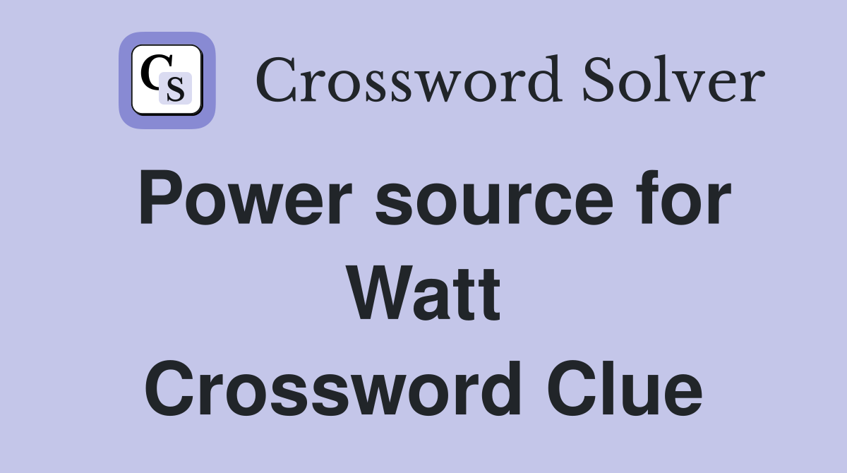 Power source for Watt Crossword Clue