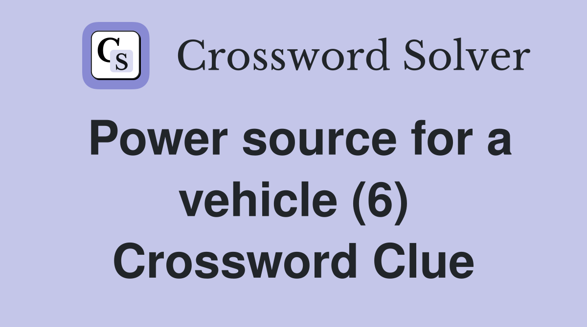 Power source for a vehicle (6) Crossword Clue