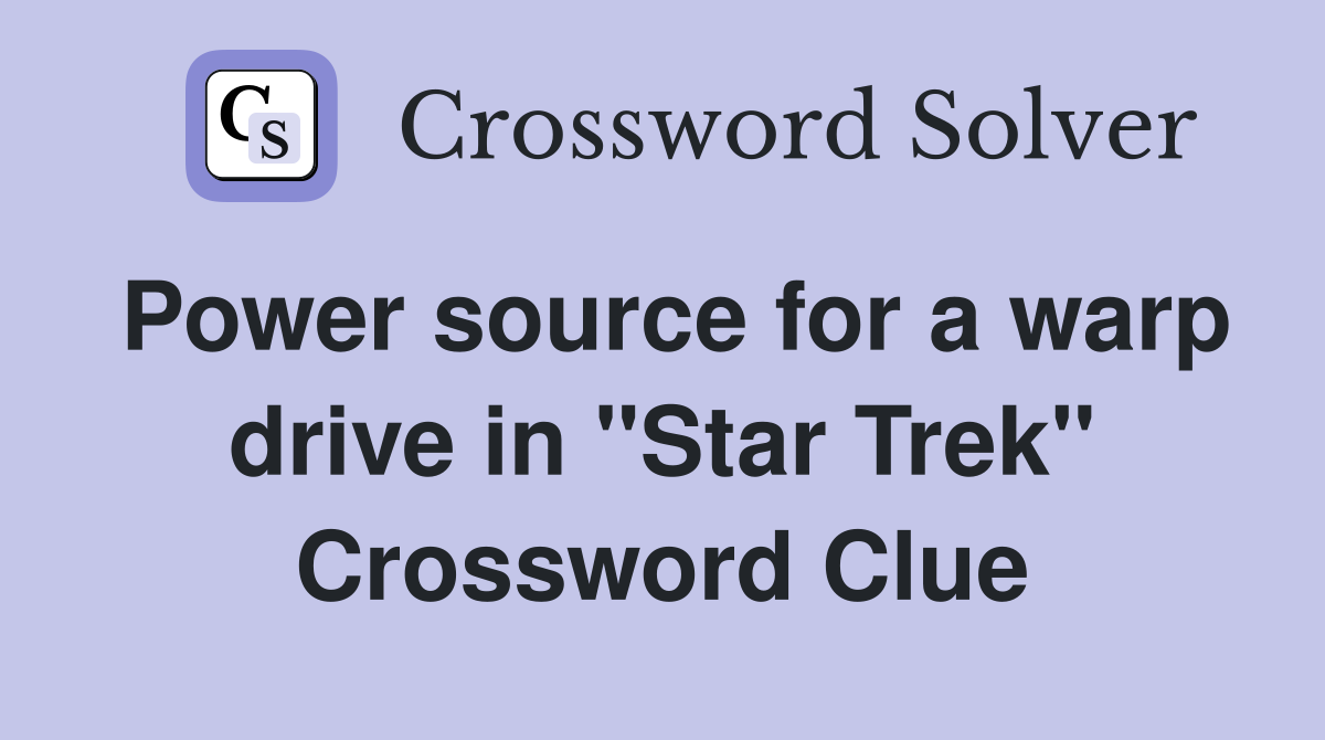 Power source for a warp drive in "Star Trek" Crossword Clue