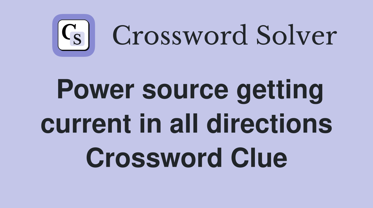Power source getting current in all directions Crossword Clue
