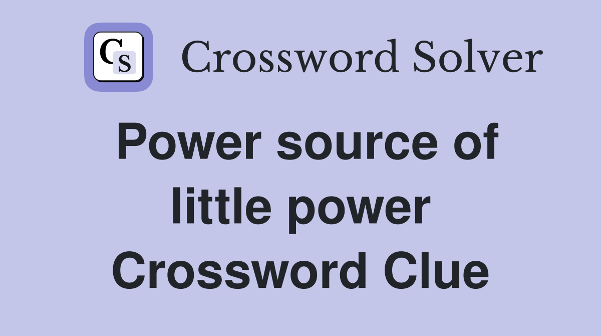 Power source of little power Crossword Clue