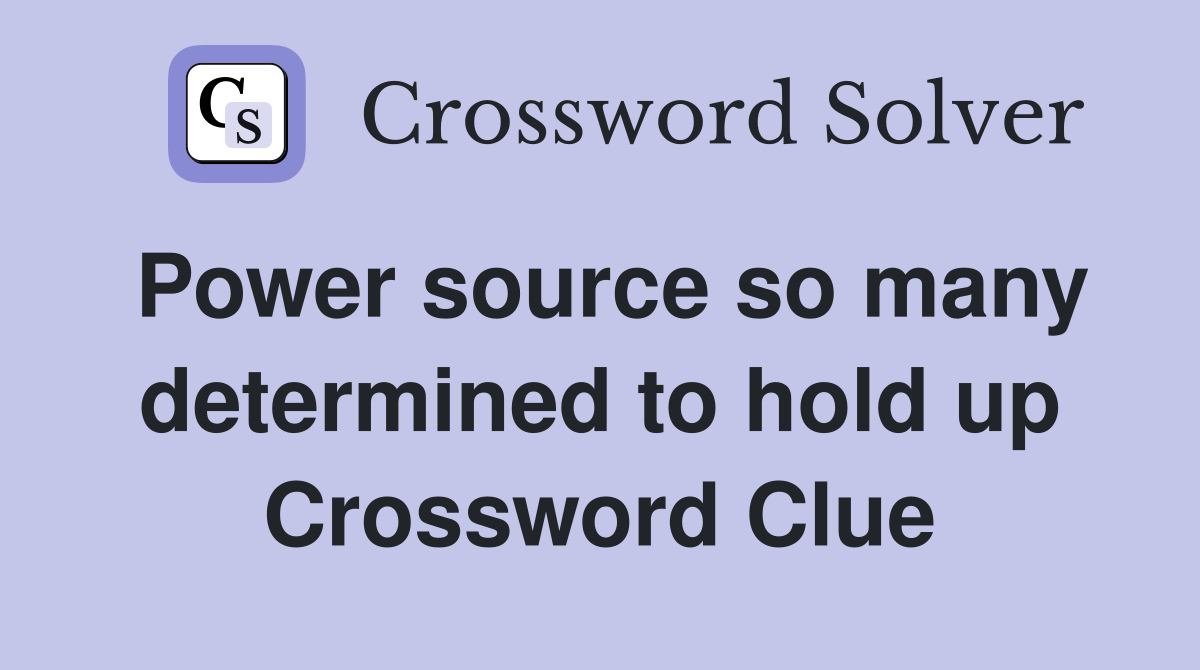Power source so many determined to hold up Crossword Clue