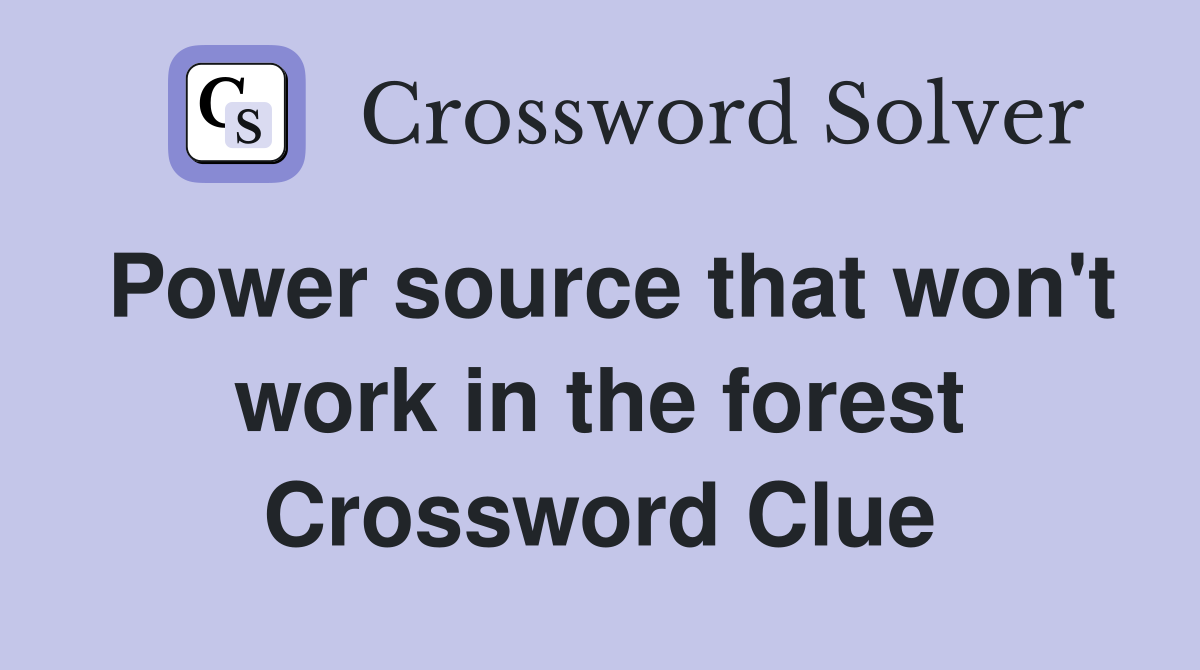 Power source that won't work in the forest Crossword Clue