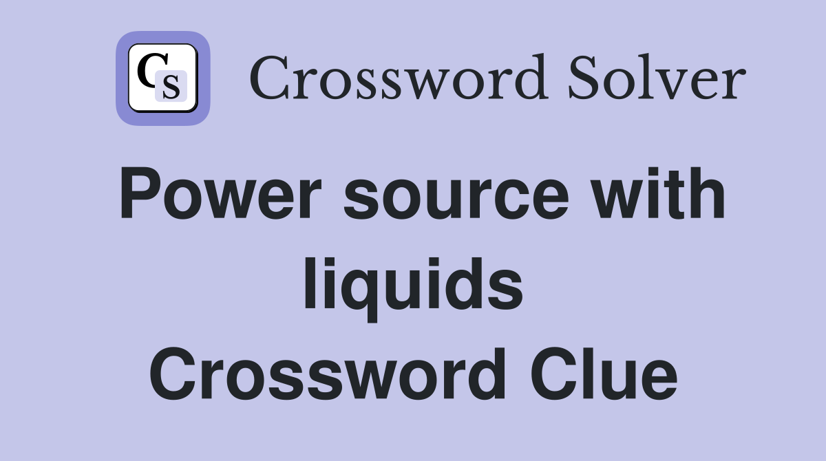 Power source with liquids Crossword Clue