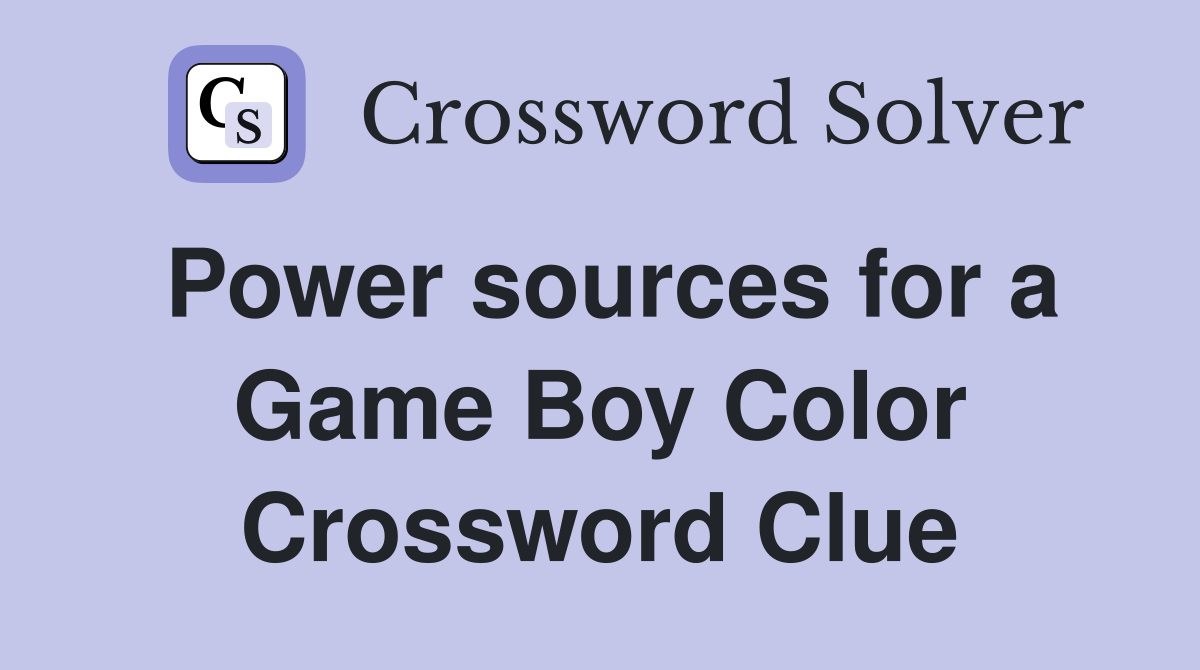 Power sources for a Game Boy Color Crossword Clue