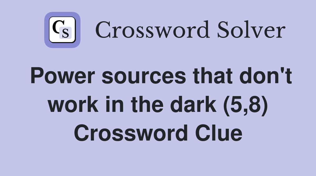 Power sources that don't work in the dark (5,8) Crossword Clue