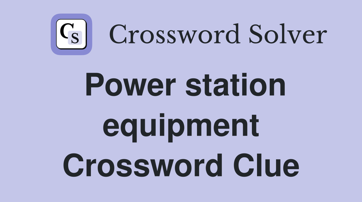 Power station equipment Crossword Clue