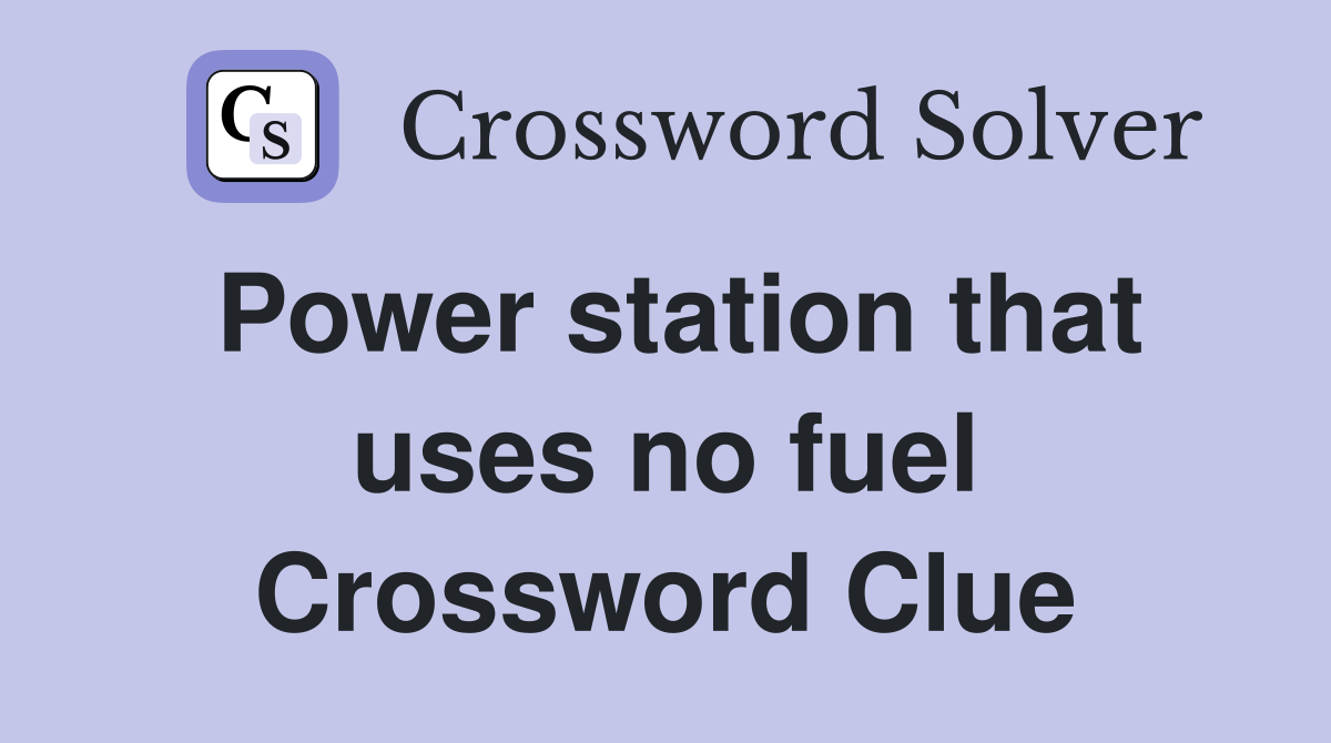 Power station that uses no fuel Crossword Clue