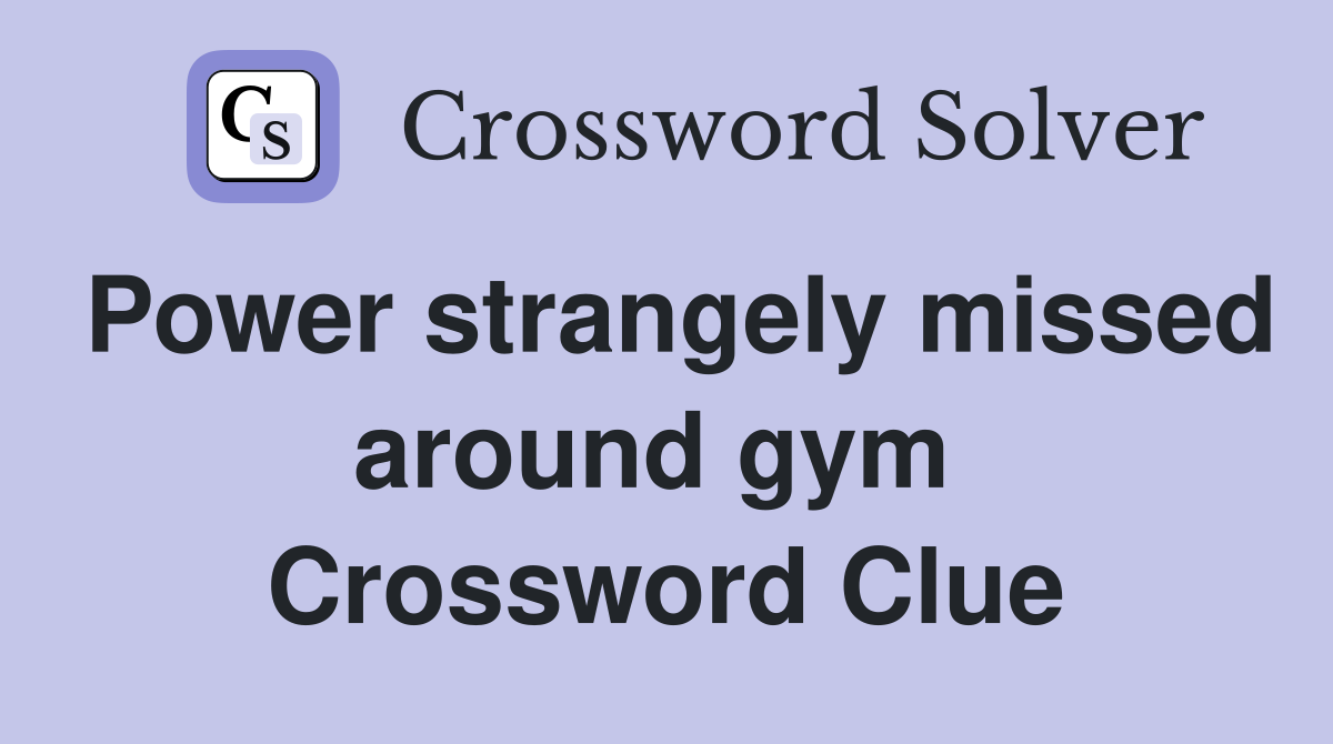 Power strangely missed around gym  Crossword Clue