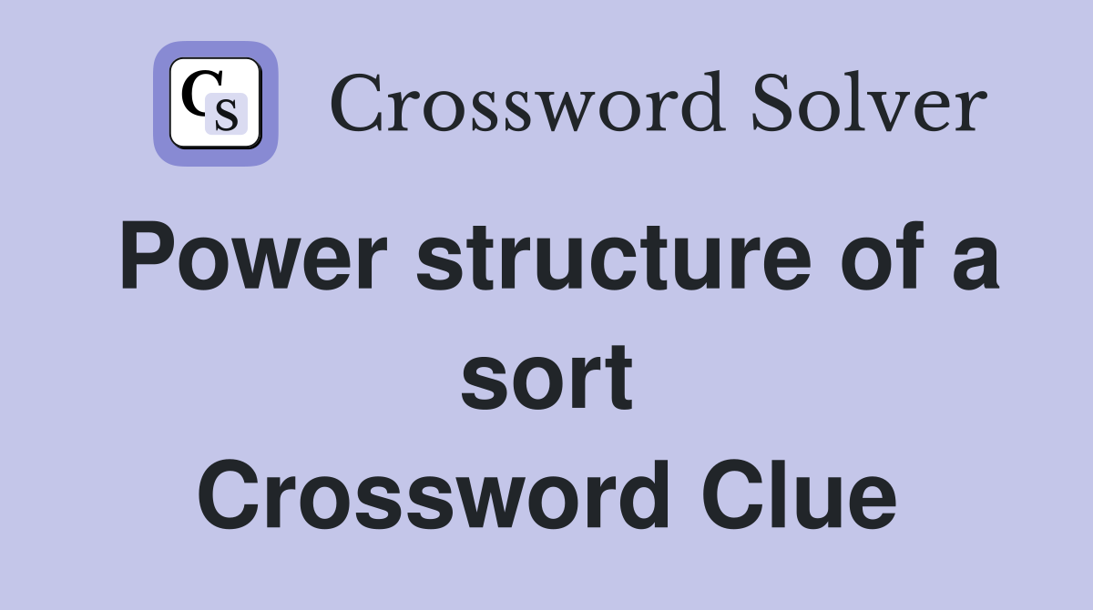 Power structure of a sort Crossword Clue