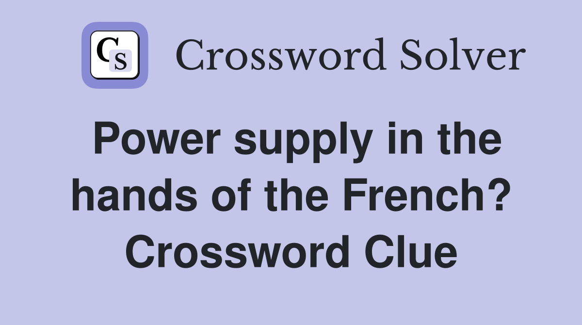 Power supply in the hands of the French? Crossword Clue