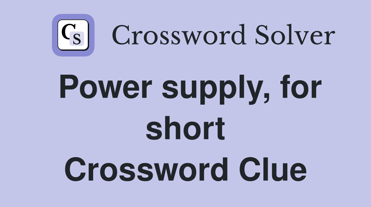 Power supply, for short Crossword Clue