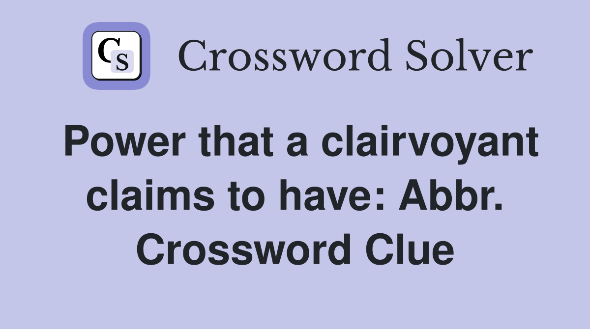 Power that a clairvoyant claims to have: Abbr. Crossword Clue