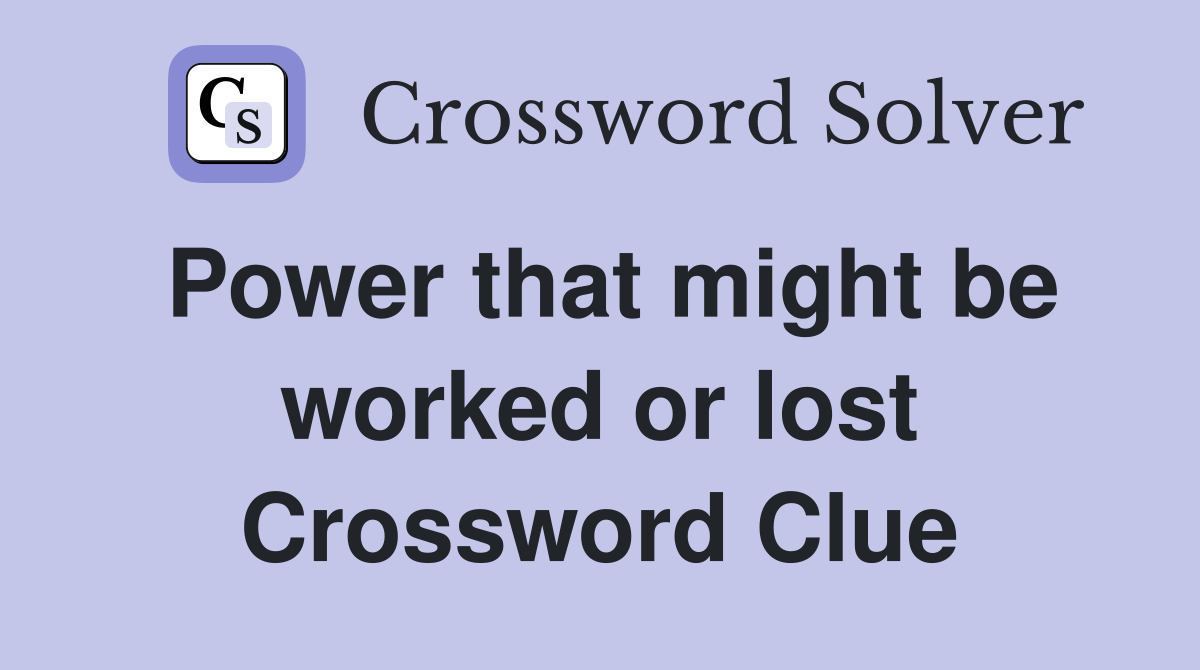 Power that might be worked or lost Crossword Clue