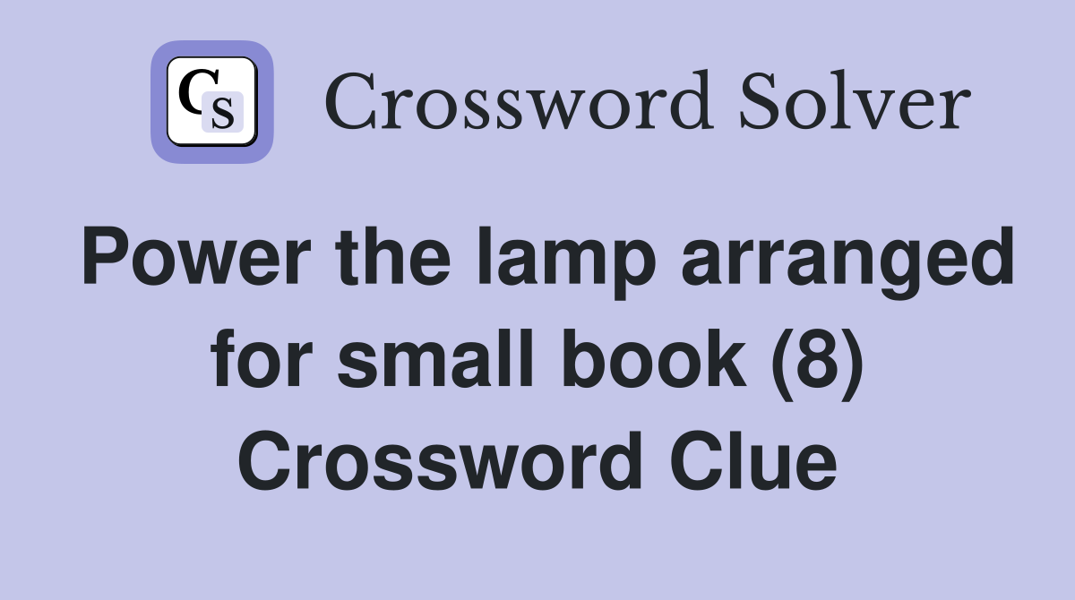 Power the lamp arranged for small book (8) Crossword Clue