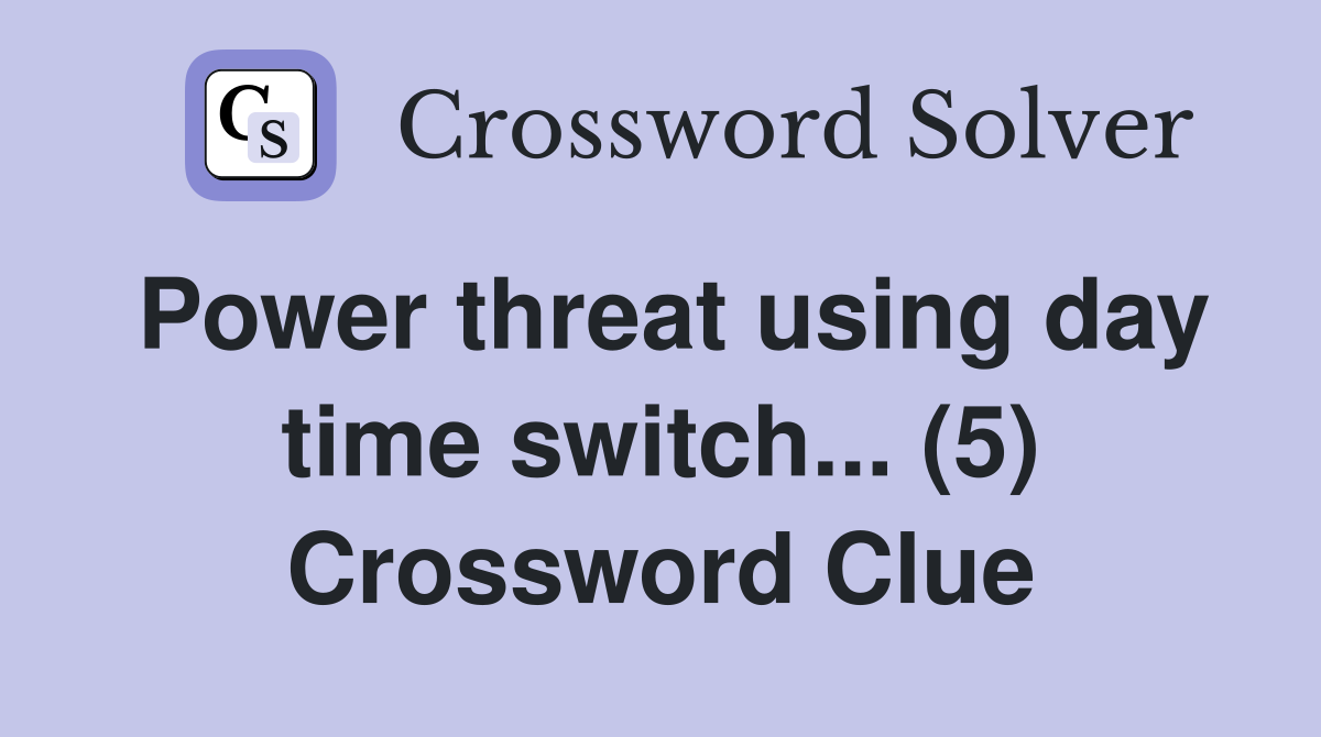 Power threat using day time switch... (5) Crossword Clue