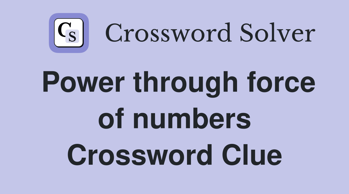 Power through force of numbers Crossword Clue
