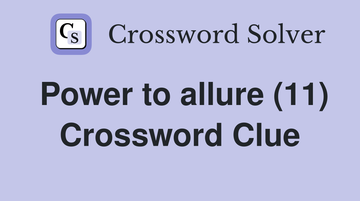 Power to allure (11) Crossword Clue