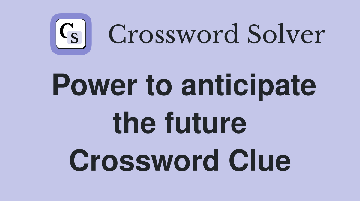 Power to anticipate the future Crossword Clue