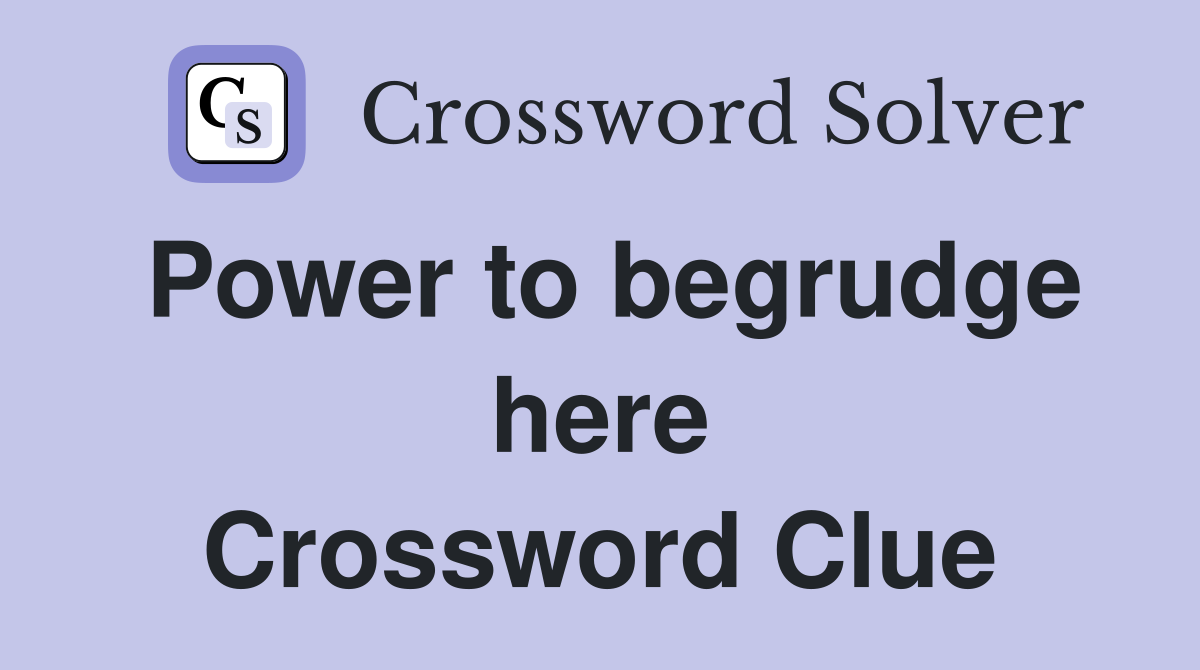Power to begrudge here Crossword Clue