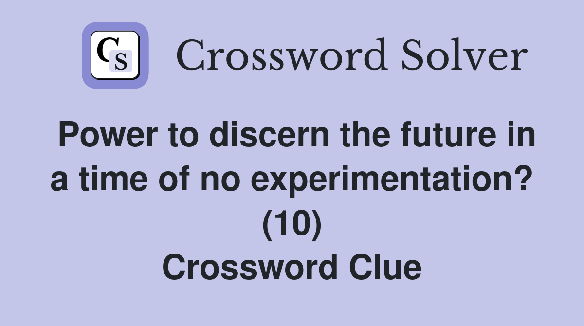 Power to discern the future in a time of no experimentation? (10) Crossword Clue