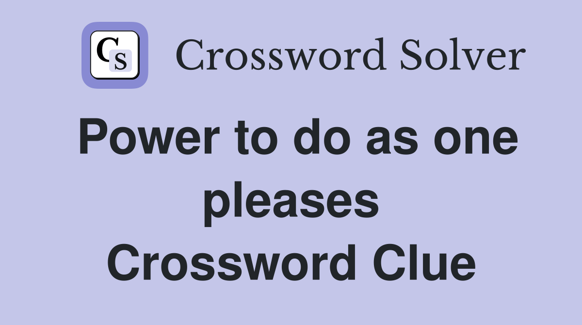 Power to do as one pleases Crossword Clue