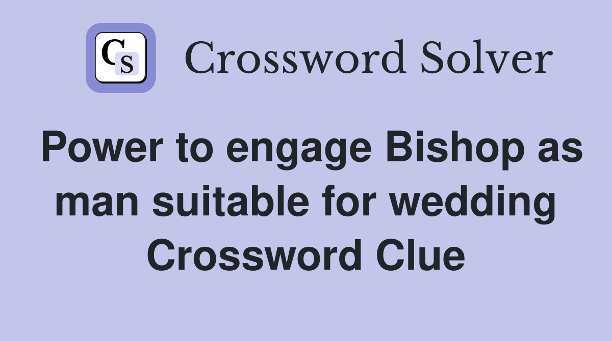 Power to engage Bishop as man suitable for wedding Crossword Clue